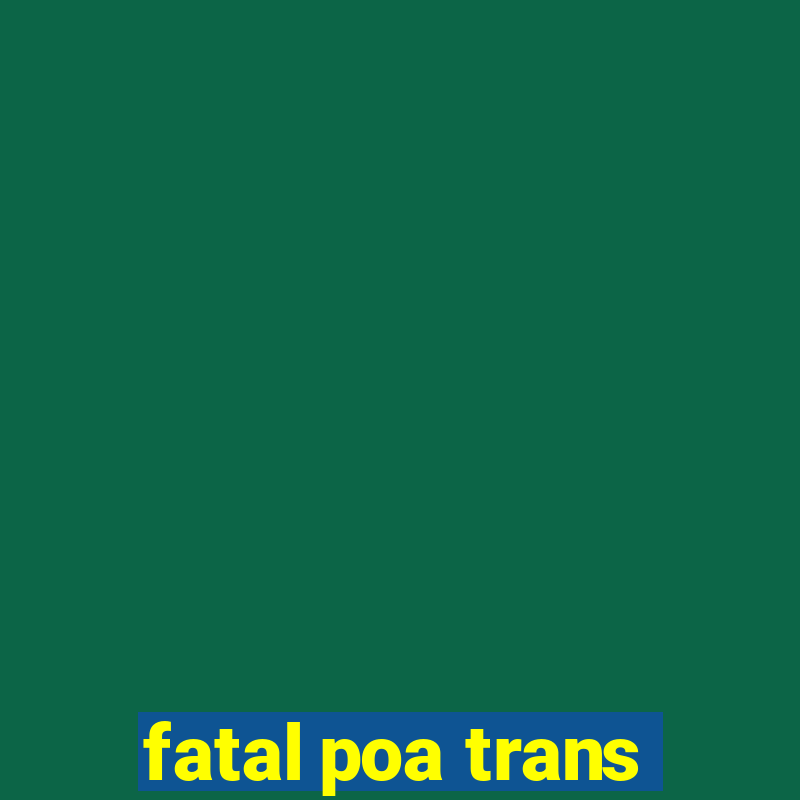 fatal poa trans